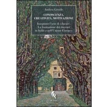 Conoscenza, creatività, motivazione. Insegnare l'arte di educare. La formazione dei docenti in Italia e nell'Unione Europea