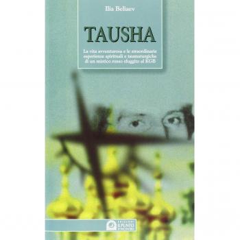Tausha. La vita avventurosa e le straordinarie esperienze spirituali e taumaturgiche di un mistico russo sfuggito al KGB