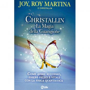 Christallin. La magia della guarigione. Come avere successo, essere felici e vitali con la fisica quantistica