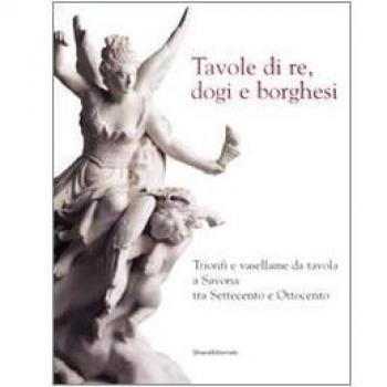 Tavole di re, dogi e borghesi. Catalogo della mostra (Savona, 19 aprile-31 agosto 2008)