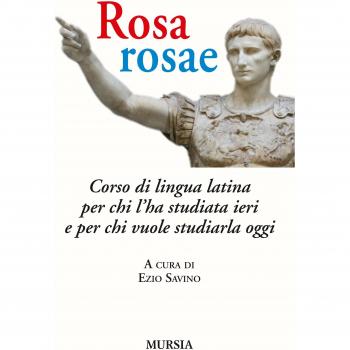 Rosa, rosae: Corso di lingua latina per chi l’ha studiata ieri e per chi vuole studiarla oggi