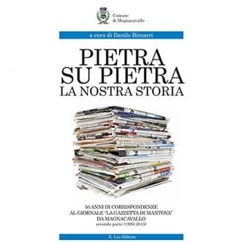 Pietra su pietra. La nostra storia. 50 anni di corrispondenze al giornale «La gazzetta di Mantova» da Magnacavallo: 2