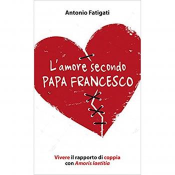 L'amore secondo papa Francesco. Vivere il rapporto di coppia con Amoris laetitia
