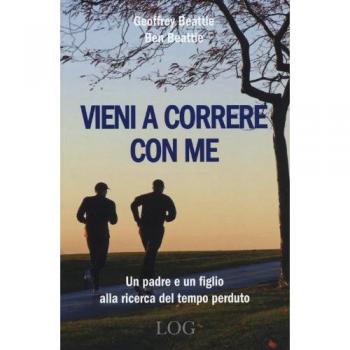 Vieni a correre con me. Un padre e un figlio alla ricerca del tempo perduto