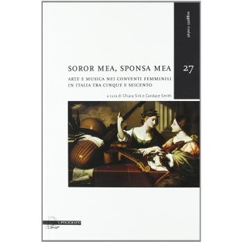 Soror mea, sponsa mea. Arte e musica nei conventi femminili in Italia tra Cinque e Seicento. Con CD Audio