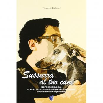 Sussurra al tuo cane. Etopsicocinologia: un nuovo approccio per educare e risolvere i problemi dei nostri migliori amici