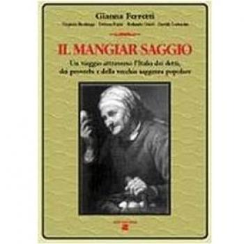 Il mangiar saggio. Un viaggio nell'Italia dei detti, dei proverbi e della vecchia saggezza popolare
