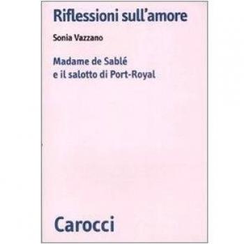 Riflessioni sull'amore. Madame de Sablé e il salotto di Port-Royal