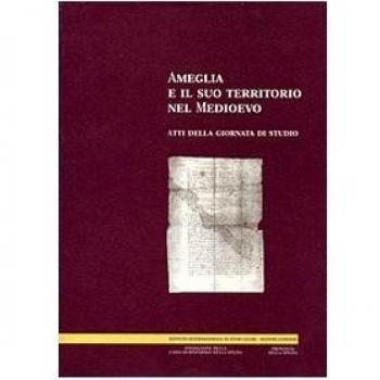 Ameglia e il suo territorio nel Medioevo. Atti della Giornata di studio