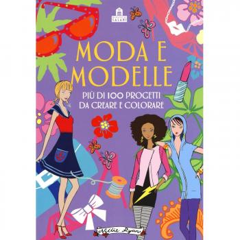 Moda e modelle. Più di 100 progetti da creare e colorare. Ediz. a colori