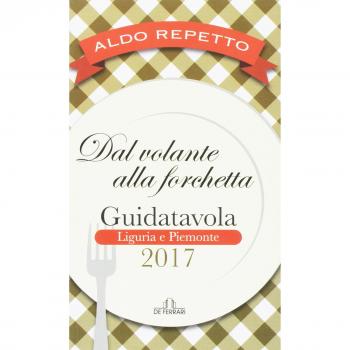 Dal volante alla forchetta. Guidatavola Liguria e Piemonte 2017. «Consigli» utili per mangiare bene fuori città