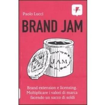 Brand jam. Brand extension e licensing. Moltiplicare i valori di marca facendo un sacco di soldi