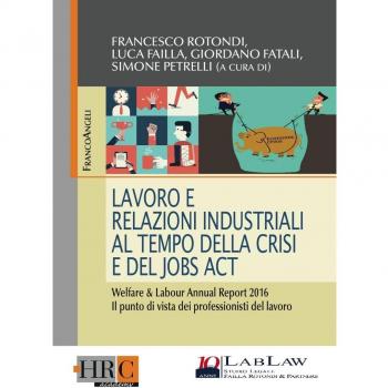 Lavoro e relazioni industriali al tempo della crisi e del Jobs act. Welfare & Labour annual report 2016. Il punto di vista dei professionisti del lavoro