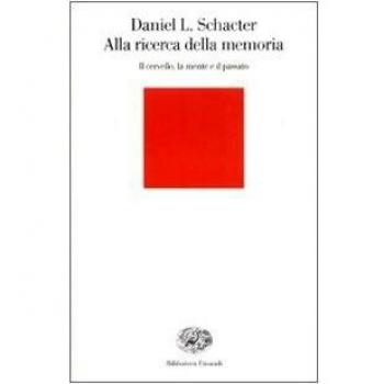 Alla ricerca della memoria. Il cervello, la mente e il passato