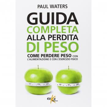 Guida completa alla perdita di peso. Come perdere peso con l'alimentazione e con l'esercizio fisico