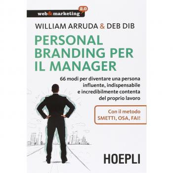Personal Branding per il manager. 66 modi per diventare una persona influente, indispensabile e incredibilmente contenta del proprio lavoro