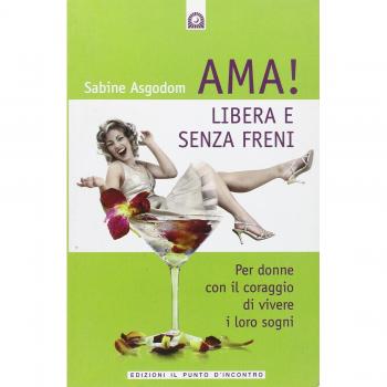 Ama! Libera e senza freni! Per donne con il coraggio di vivere i loro sogni
