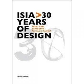 Isia 30 years of design. Trent'anni di progetti all'Isia di Faenza