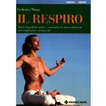 Il respiro. Essere in perfetta salute e combattere lo stress attraverso una respirazione consapevole