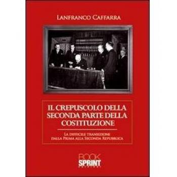 Il crepuscolo della seconda parte della Costituzione. La difficile transizione dalla prima alla seconda Repubblica