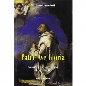 Pater Ave Gloria. Commento alle preghiere cardine della pietà cristiana