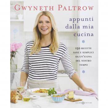 Appunti dalla mia cucina. 150 ricette sane e semplici da un'icona del nostro tempo