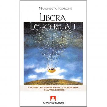 Libera le tue ali. Il potere delle emozioni per la conoscenza e l'apprendimento