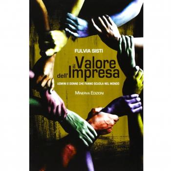 Il valore dell'impresa. Uomini e donne che fanno scuola nel mondo