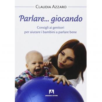 Parlare... giocando! Consigli ai genitori per aiutare i bambini a parlare bene