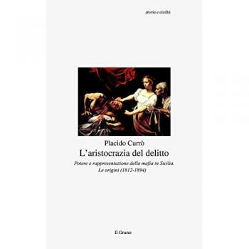 L'aristocrazia del delitto. Potere e rappresentazione della mafia in Sicilia. Le origini (1812-1894)