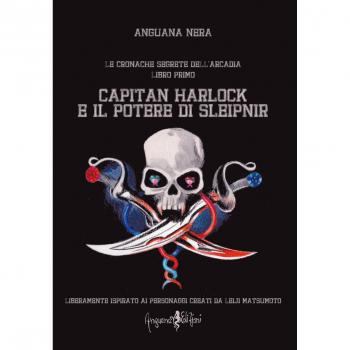 Capitan Harlock e il potere di Sleipnir. Le cronache segrete dell'Arcadia (Vol. 1)