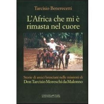 L'Africa che mi è rimasta nel cuore. Storie di amici bresciani nelle missioni di don Tarcisio Moreschi da Malonno