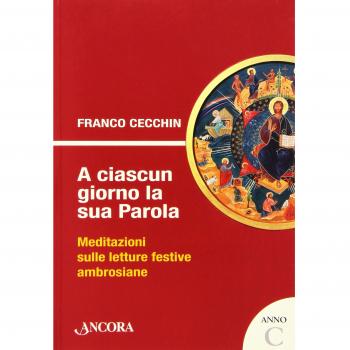 A ciascun giorno la sua Parola. Meditazioni sulle letture festive ambrosiane. Anno C