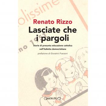 Lasciate che i pargoli. Storie di presunta educazione cattolica nell'Italietta democristiana