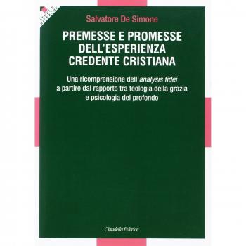Premesse e promesse dell'esperienza credente cristiana. Una ricomprensione dell'Analysis fidei a partire dal rapporto tra teologia della grazia e psicologia...