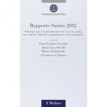 Rapporto sanità 2012. Strategie per il contenimento dei costi in sanità tra esigenze cliniche, organizzative ed economiche