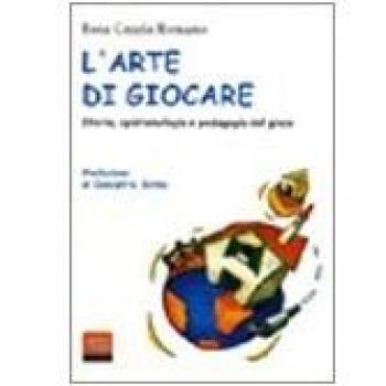L'arte di giocare. Storia, epistemologia e pedagogia del gioco