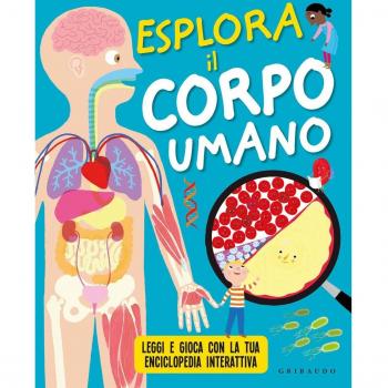 Esplora il corpo umano. Leggi e gioca con la tua enciclopedia interattiva. Ediz. a colori