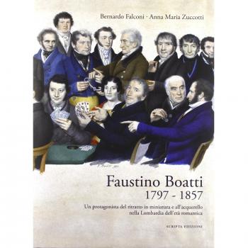 Faustino Boatti 1797-1857. Un protagonista del ritratto in miniatura e dell'acquerello nella Lombardia dell'età romantica. Ediz. illustrata