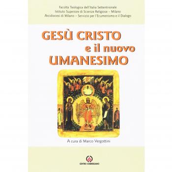 Gesù Cristo e il nuovo umanesimo. L'umanesimo cristiano di fronte alle nuove sfide del mondo contemporaneo