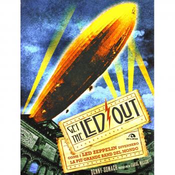 Get the Led out. Come i Led Zeppelin divennero la più grande band del mondo. Ediz. illustrata