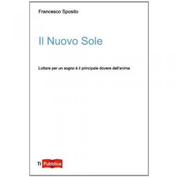 Il nuovo sole. Lottare per un sogno è il principale dovere dell'anima