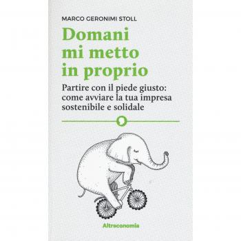 Domani mi metto in proprio. Partire con il piede giusto: come avviare la tua impresa sostenibile e solidale