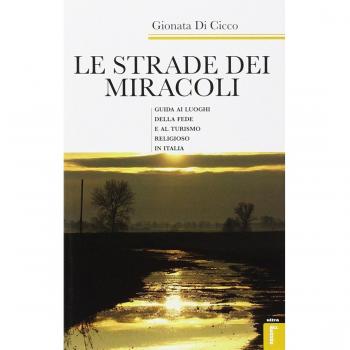 Le strade dei miracoli. Guida ai luoghi della fede e al turismo in Italia