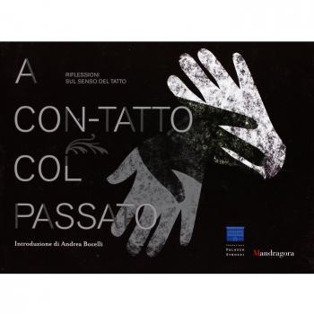 A con-tatto col passato. Riflessioni sul senso del tatto-In touch with the past. Reflections on the sense of touch. Catalogo della mostra. Ediz. bilingue