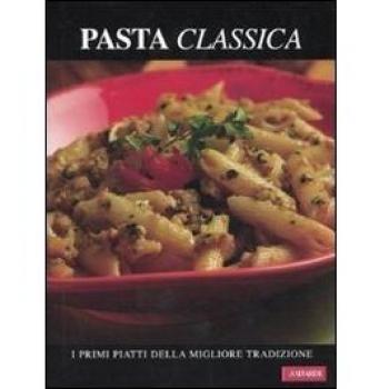 Pasta classica. I primi piatti della migliore tradizione