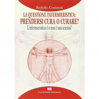 La questione infermieristica. Prendersi cura o curare? L'infermieristica è o non è una scienza?