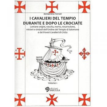 I Cavalieri del Tempio durante e dopo le crociate. Lontane origini, nascita, morte, resurrezione, misteri e simboli dell'Ordine del Tempio di Salomone... (Vol. 1)