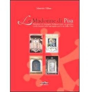 Le Madonne di Pisa. Edicolette ed immagini religiose poste nei giardini e sulle facciate delle case sparse per le vie della città