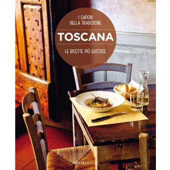Toscana. Le ricette più gustose. I sapori della tradizione